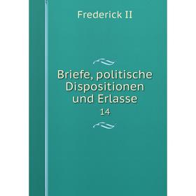 

Книга Briefe, politische Dispositionen und Erlasse 14