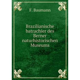 

Книга Brazilianische batrachier des Berner naturhistorischen Museums
