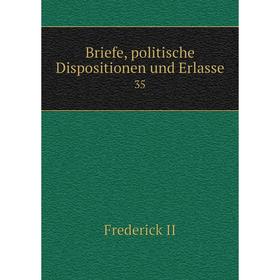 

Книга Briefe, politische Dispositionen und Erlasse 35