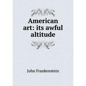 

Книга American art: its awful altitude