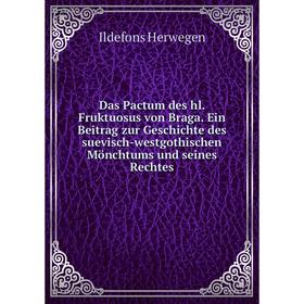 

Книга Das Pactum des hl. Fruktuosus von Braga. Ein Beitrag zur Geschichte des suevisch-westgothischen Mönchtums und seines Rechtes