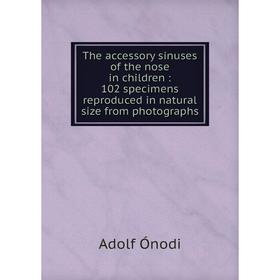 

Книга The accessory sinuses of the nose in children: 102 specimens reproduced in natural size from photographs