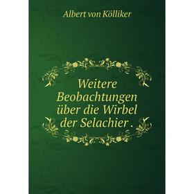 

Книга Weitere Beobachtungen über die Wirbel der Selachier.