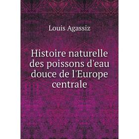 

Книга Histoire naturelle des poissons d'eau douce de l'Europe centrale