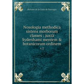 

Книга Nosologia methodica sistens morborum classes: juxtà Sydenhami mentem & botanicorum ordinem v.2