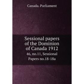 

Книга Sessional papers of the Dominion of Canada 1912 46, no.11, Sessional Papers no.18-18a