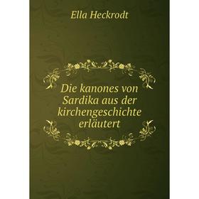 

Книга Die kanones von Sardika aus der kirchengeschichte erläutert