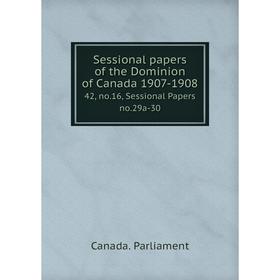 

Книга Sessional papers of the Dominion of Canada 1907-1908 42, no.16, Sessional Papers no.29a-30