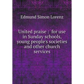 

Книга United praise: for use in Sunday schools, young people's societies and other church services