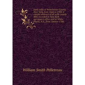 

Книга Early wills of Westchester County, New York, from 1664 to 1784. A careful abstract of all wills (nearly 800) recorded in New York surrogate's of