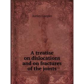 

Книга A treatise on dislocations and on fractures of the joints
