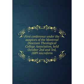 

Книга First conference under the auspices of the Montreal Diocesan Theological College Association, held October 2nd and 3rd, 1889 microform