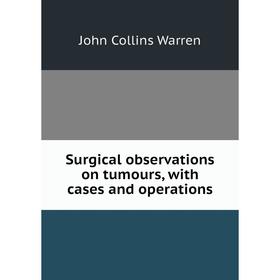 

Книга Surgical observations on tumours, with cases and operations
