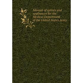 

Книга Manual of splints and appliances for the Medical Department of the United States Army