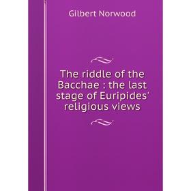 

Книга The riddle of the Bacchae: the last stage of Euripides' religious views