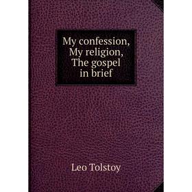 

Книга My confession, My religion, The gospel in brief