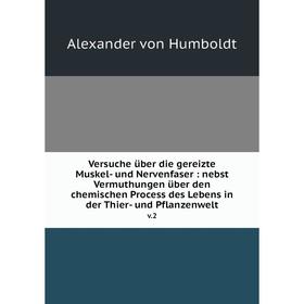 

Книга Versuche über die gereizte Muskel- und Nervenfaser: nebst Vermuthungen über den chemischen Process des Lebens in der Thier- und Pflanzenwelt v.2