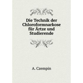 

Книга Die Technik der Chloroformnarkose für Ärtze und Studierende
