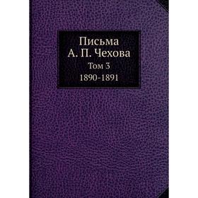 

Письма А. П. Чехова Том 3 1890-1891