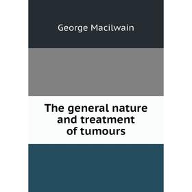 

Книга The general nature and treatment of tumours