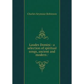 

Книга Laudes Domini: a selection of spiritual songs, ancient and modern /