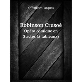 

Книга Robinson Crusoé Opéra comique en 3 actes (5 tableaux)