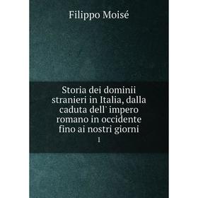 

Книга Storia dei dominii stranieri in Italia, dalla caduta dell' impero romano in occidente fino ai nostri giorni 1