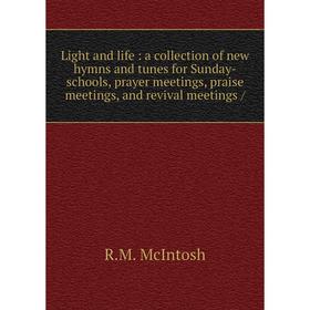 

Книга Light and life: a collection of new hymns and tunes for Sunday-schools, prayer meetings, praise meetings, and revival meetings /