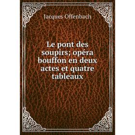 

Книга Le pont des soupirs; opéra bouffon en deux actes et quatre tableaux