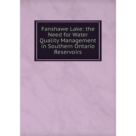 

Книга Fanshawe Lake: the Need for Water Quality Management in Southern Ontario Reservoirs