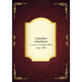

Книга Canadian wheelman v. 1 no. 1-12 Sept. 1883-Aug. 1884