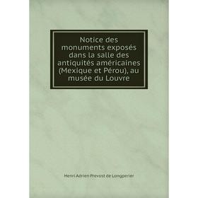 

Книга Notice des monuments exposés dans la salle des antiquités américaines (Mexique et Pérou), au musée du Louvre