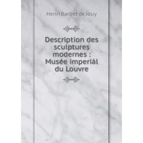 

Книга Description des sculptures modernes: Musée imperiál du Louvre