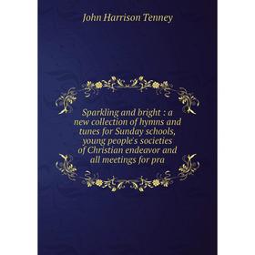 

Книга Sparkling and bright: a new collection of hymns and tunes for Sunday schools, young people's societies of Christian endeavor and all meetings fo