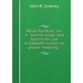 

Книга Royal fountain, no. 4: sacred songs and hymns for use in Sabbath-school or prayer meeting /