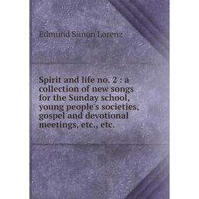 

Книга Spirit and life no. 2: a collection of new songs for the Sunday school, young people's societies, gospel and devotional meetings, etc., etc.