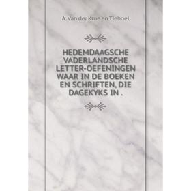 

Книга HEDEMDAAGSCHE VADERLANDSCHE LETTER-OEFENINGEN WAAR IN DE BOEKEN EN SCHRIFTEN, DIE DAGEKYKS IN.