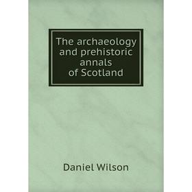

Книга The archaeology and prehistoric annals of Scotland
