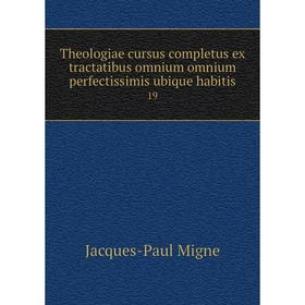 

Книга Theologiae cursus completus ex tractatibus omnium omnium perfectissimis ubique habitis 19
