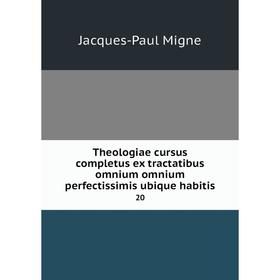 

Книга Theologiae cursus completus ex tractatibus omnium omnium perfectissimis ubique habitis 20
