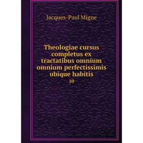 

Книга Theologiae cursus completus ex tractatibus omnium omnium perfectissimis ubique habitis 10