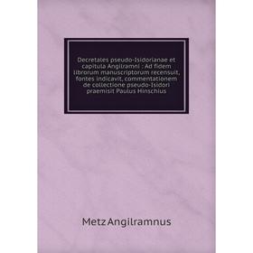 

Книга Decretales pseudo-Isidorianae et capitula Angilramni: Ad fidem librorum manuscriptorum recensuit, fontes indicavit, commentationem de collection