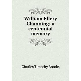 

Книга William Ellery Channing; a centennial memory