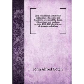 

Книга Early renaissance architecture in England; a historical and descriptive account of the Tudor, Elizabethan, and Jacobean periods, 1500-1625, for