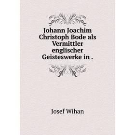 

Книга Johann Joachim Christoph Bode als Vermittler englischer Geisteswerke in.