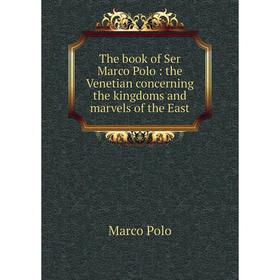 

Книга The book of Ser Marco Polo: the Venetian concerning the kingdoms and marvels of the East