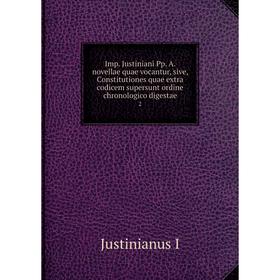 

Книга Imp. Justiniani Pp. A. novellae quae vocantur, sive, Constitutiones quae extra codicem supersunt ordine chronologico digestae 2