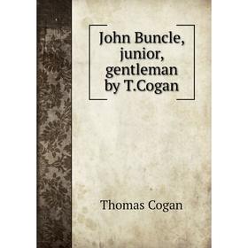 

Книга John Buncle, junior, gentleman by T.Cogan