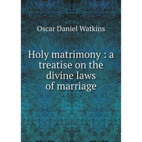 

Книга Holy matrimony: a treatise on the divine laws of marriage