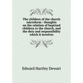 

Книга The children of the church microform: thoughts on the relation of baptized children to the church, and the duty and responsibility which it invo